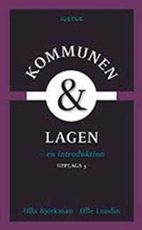 Kommunen och lagen : en introduktion; Ulla Björkman, Olle Lundin; 2016