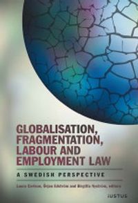 Globalisation, fragmentation, labour and employment law : a swedish perspective; Laura Carlson, Örjan Edström, Birgitta Nyström; 2016
