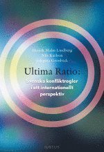 Ultima ratio : svenska konfliktregler i ett internationellt perspektiv; Henrik Malm Lindberg, Nils Karlson, Johanna Grönbäck; 2015