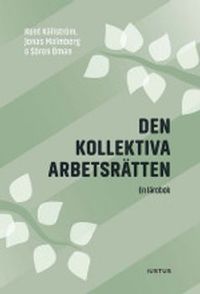 Den kollektiva arbetsrätten : en lärobok; Kent Källström, Jonas Malmberg, Sören Öman; 2016