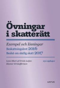 Övningar i skatterätt: exempel och lösningar : beskattningsåret 2016 : beslut om slutlig skatt 2017; Lena Hiort af Ornäs Leijon, Eleonor Kristoffersson; 2016