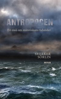Antropocen : en essä om människans tidsålder; Sverker Sörlin; 2017