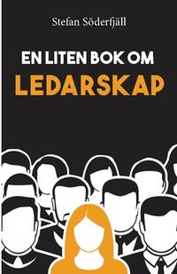 En liten bok om ledarskap; Stefan Söderfjäll; 2018