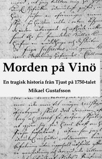 Morden på Vinö : en tragisk historia från Tjust på 1750-talet; Mikael Gustafsson; 2019