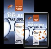 Byte från enskild firma till aktiebolag : en praktisk handbok; Anette Broberg, Ulf Bokelund Svensson; 2020