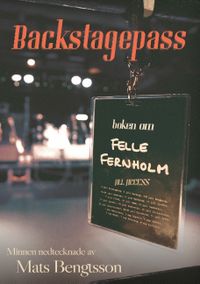 Backstagespass : boken om Felle Fernholm; Mats Bengtsson; 2016