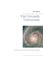 Vårt levande universum : nya teorier om livets och vårt universums ursprung; Åke Hedberg; 2019