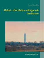 Malmö : eller blatten, nålsögat och överklassen; Martin Smiciklas; 2017
