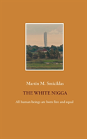 The White Nigga : The White Nigga; Martin M. Smiciklas; 2018