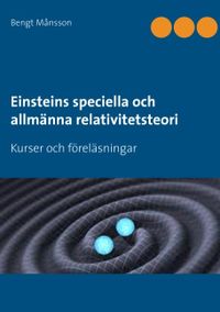 Einsteins speciella och allmänna relativitetsteori : kurser och föreläsningar; Bengt Månsson; 2017