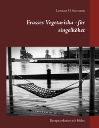 Frasses Vegetariska - för singelköket : Recept, tokerier och bilder; Lennart O Svensson; 2018