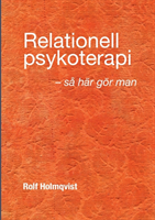 Relationell psykoterapi - så gör man : Relationell psykoterapi - så gör man; Rolf Holmqvist; 2018