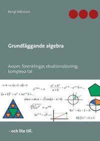 Grundläggande algebra : Axiom, förenklingar, ekvationslösning, komplexa tal; Bengt Månsson; 2018