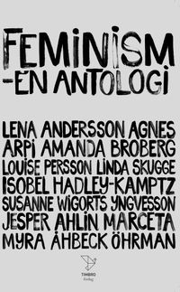 Feminism : en antologi; Jesper Ahlin Marceta, Lena Andersson, Agnes Arpi, Louise Persson, Linda Skugge, Susanne Wigorts Yngvesson, Myra Åhbeck Öhrman, Isobel Hadley-Kamptz, Amanda Broberg; 2020