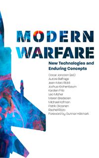 Modern Warfare : new technologies and enduring concepts; Aurore Belfrage, Jean-Marc Rickli, Joshua Kirshenbaum, Karsten Friis, Leo Michel, Maren Bredesen, Michael Kofman, Patrik Oksanen, Rachel Rizzo; 2020