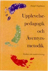 Upplevelsepedagogik och äventyrsmetodik: tankar om undervisning; Rutger Ingelman; 2004