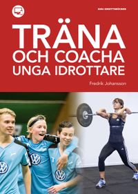 Träna och coacha unga idrottare; Fredrik Johansson; 2019