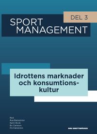 Sport management. Del 3, Idrottens marknader och konsumtionskultur; Åsa Bäckström, PG Fahlström, Bo Carlsson; 2020