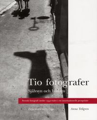 Tio fotografer /Självsyn och bildsyn; Anna Tellgren; 1997