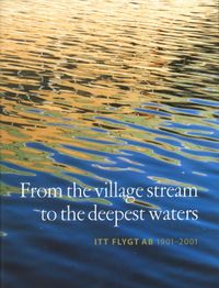 From the village stream to deepest waters. ITT Flygt AB 1901 - 2001.; Arne Olsson; 2001