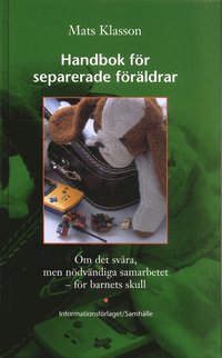 Handbok för separerade föräldrar : Om det svåra men nödvändiga samarbetet - för barnens skull; Mats Klasson; 2005