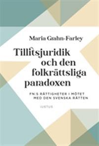 Tillitsjuridik och den folkrättsliga paradoxen : FN:s rättigheter i mötet med den svenska rätten; Maria Grahn-Farley; 2019