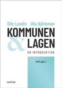 Kommunen och lagen : en introduktion; Olle Lundin, Ulla Björkman; 2020