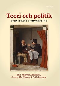 Teori och politik : straffrätt i omvandling; Andreas Anderberg, Dennis Martinsson, Erik Svensson; 2022