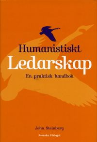 Humanistiskt ledarskap - En praktisk handbok; John M Steinberg; 2002