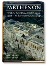 Parthenon : tempel, katedral, moské, ruin, ikon - en besynnerlig historia; Mary Beard; 2004