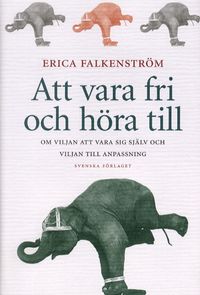 Att vara fri och höra till : om viljan att vara sig själv och viljan till anpassning; Erica Falkenström; 2004