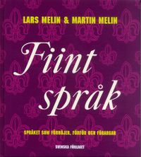 Fiint språk : språket som förhöjer, förför och förargar; Lars Melin, Martin Melin; 2005