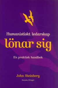 Humanistiskt ledarskap lönar sig : En praktisk handbok; John Steinberg; 2006