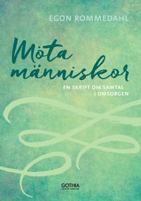 Möta människor : en skrift om samtal i omsorgen; Egon Rommedahl; 2017