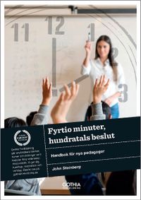 Fyrtio minuter, hundratals beslut : handbok för nya pedagoger; John Steinberg; 2017