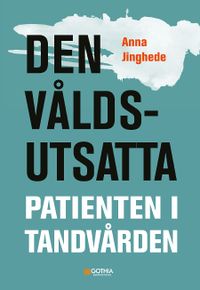 Den våldsutsatta patienten i tandvården; Anna Jinghede; 2022