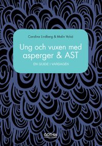 Ung och vuxen med asperger och AST : en guide i vardagen; Carolina Lindberg, Malin Valsö; 2017