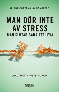 Man dör inte av stress : man slutar bara att leva - om utmattningssyndrom; Selene Cortes, Marie Åsberg; 2019