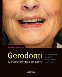 Gerodonti : äldretandvård i teori och praktik; Pia Skott, Inger Wårdh, Ulrika Lindmark, Inger Stenberg; 2019