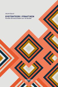 Systemteori i praktiken : konsten att lösa problem och nå resultat; Oscar Öquist; 2018