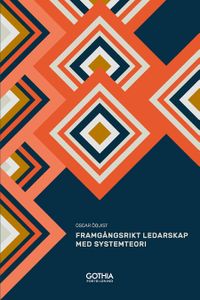 Framgångsrikt ledarskap med systemteori : mönster, sammanhang och nya möjligheter; Oscar Öquist; 2018