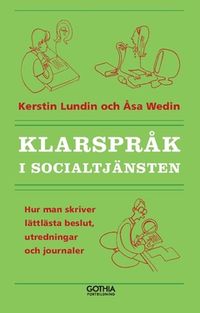 Klarspråk i socialtjänsten : hur man skriver lättlästa beslut, utredningar och journaler; Åsa Wedin, Kerstin Lundin; 2018