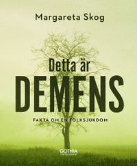 Detta är demens :  fakta om en folksjukdom; Margareta Skog; 2019