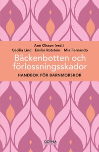 Bäckenbotten och förlossningsskador : handbok för barnmorskor; Ann Olsson, Cecilia Lind, Mia Fernando, Emilia Rotstein; 2019