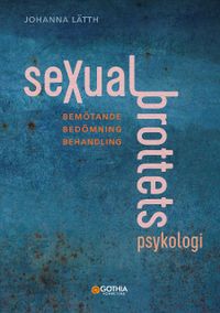 Sexualbrottets psykologi : Bemötande – Bedömning – Behandling; Johanna Lätth; 2020