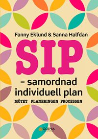 SIP - samordnad individuell plan : mötet, planeringen, processen; Fanny Eklund, Sanna Halfdan; 2021