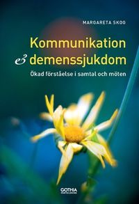 Kommunikation och demenssjukdomar : ökad förståelse i samtal och möten; Margareta Skog; 2020