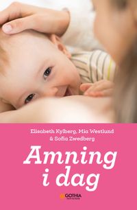 Amning i dag; Elisabeth Kylberg, Mia Westlund, Sofia Zwedberg; 2021