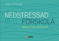 Nedstressad förskola : medveten närvaro; Lena Nyholm; 2021