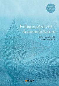 Palliativ vård vid demenssjukdom; Johan Sundelöf, Petra Tegman; 2022